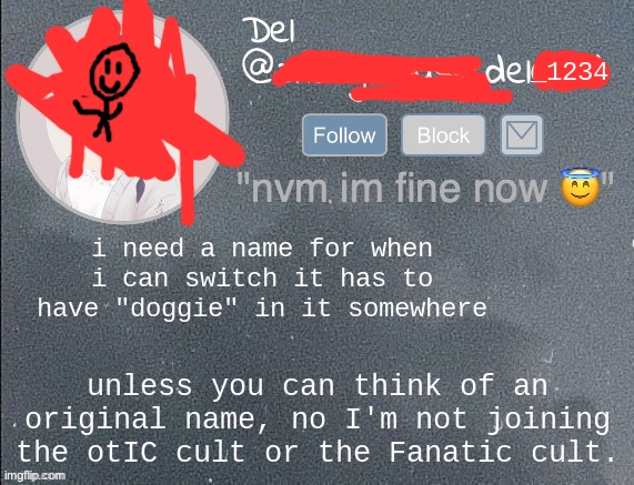 del real 2!! | i need a name for when i can switch it has to have "doggie" in it somewhere; unless you can think of an original name, no I'm not joining the otIC cult or the Fanatic cult. | image tagged in del real 2 | made w/ Imgflip meme maker
