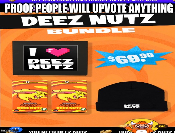 Proof Imgflippers will upvote everything | PROOF PEOPLE WILL UPVOTE ANYTHING | image tagged in deez nutz | made w/ Imgflip meme maker
