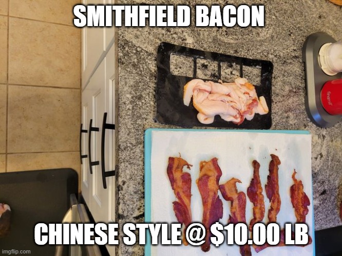 Smithfield Bacon Now | SMITHFIELD BACON; CHINESE STYLE @ $10.00 LB | image tagged in smithfield bacon now | made w/ Imgflip meme maker