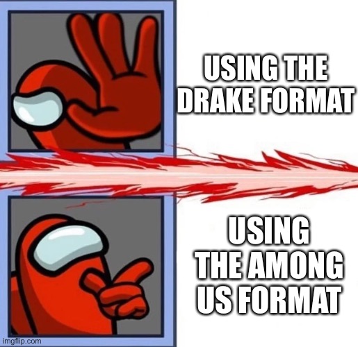 Drake and among us format | USING THE DRAKE FORMAT; USING THE AMONG US FORMAT | image tagged in among us drake | made w/ Imgflip meme maker