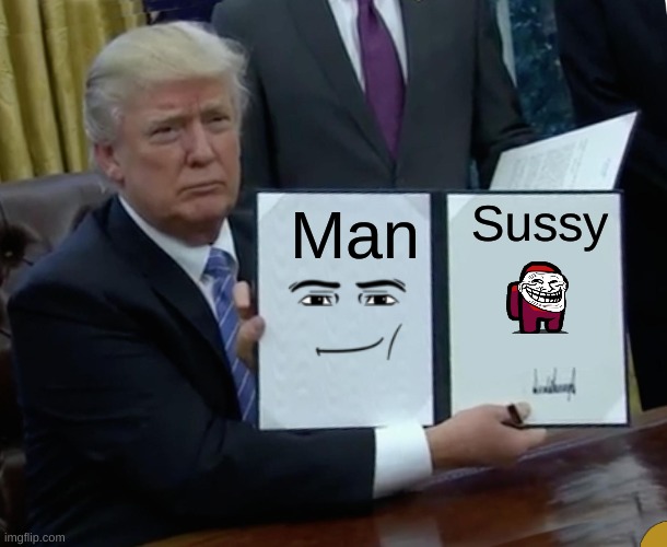 Trump Bill Signing | Sussy; Man | image tagged in memes,trump bill signing | made w/ Imgflip meme maker