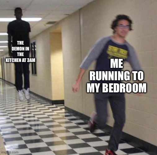 This happens a lot in my house | THE DEMON IN THE KITCHEN AT 3AM; ME RUNNING TO MY BEDROOM | image tagged in floating boy chasing running boy,relatable memes,memes,dank memes,funny memes | made w/ Imgflip meme maker