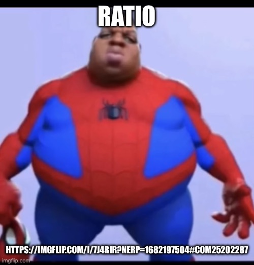 ratio | RATIO; HTTPS://IMGFLIP.COM/I/7J4RIR?NERP=1682197504#COM25202287 | image tagged in ratio | made w/ Imgflip meme maker