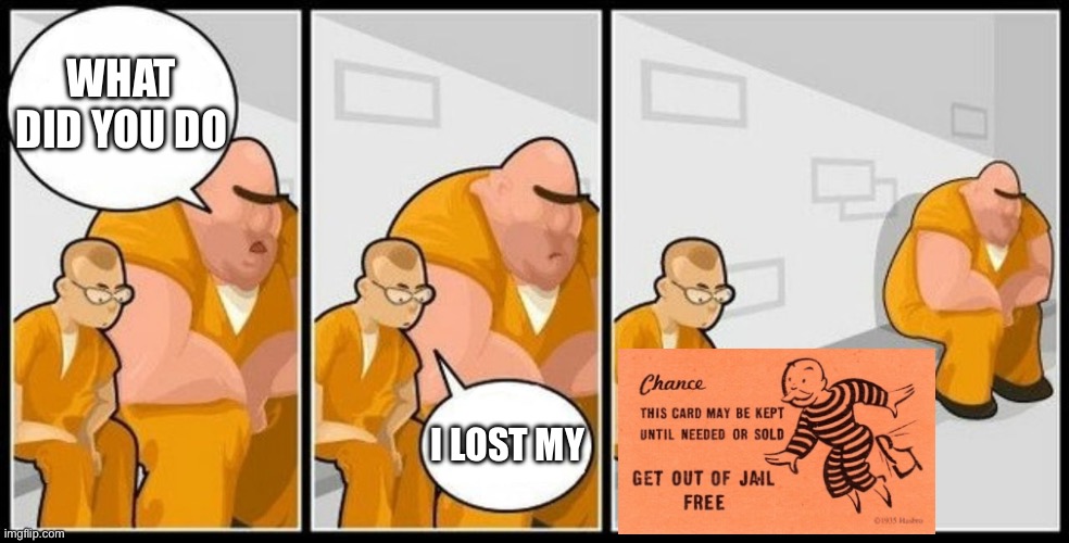 Get out of jail free | WHAT DID YOU DO; I LOST MY | image tagged in what are you in for,jail,monopoly | made w/ Imgflip meme maker