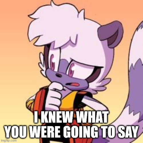 Tangle The Lemur | I KNEW WHAT YOU WERE GOING TO SAY | image tagged in tangle the lemur | made w/ Imgflip meme maker