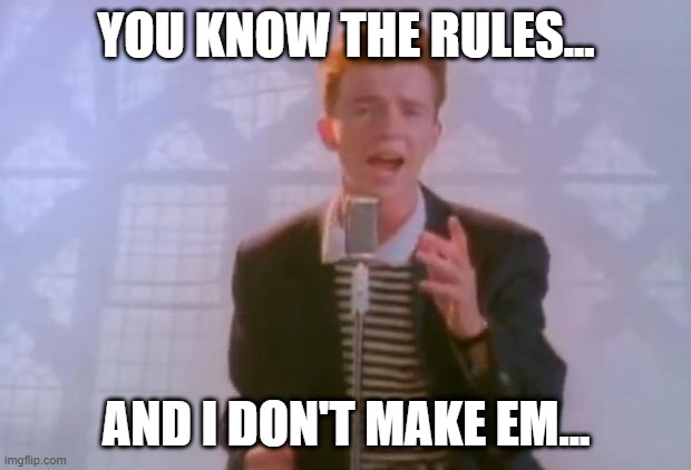 Rick Astley | YOU KNOW THE RULES... AND I DON'T MAKE EM... | image tagged in rick astley | made w/ Imgflip meme maker