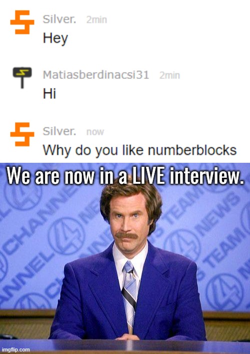 We are now in a LIVE interview. | image tagged in anchorman news update | made w/ Imgflip meme maker