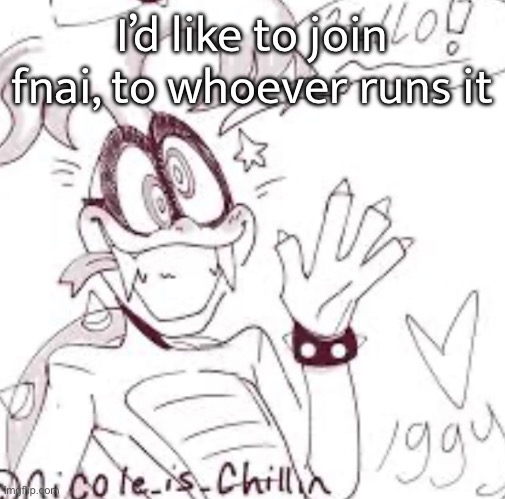 I’d like to join fnai, to whoever runs it | made w/ Imgflip meme maker