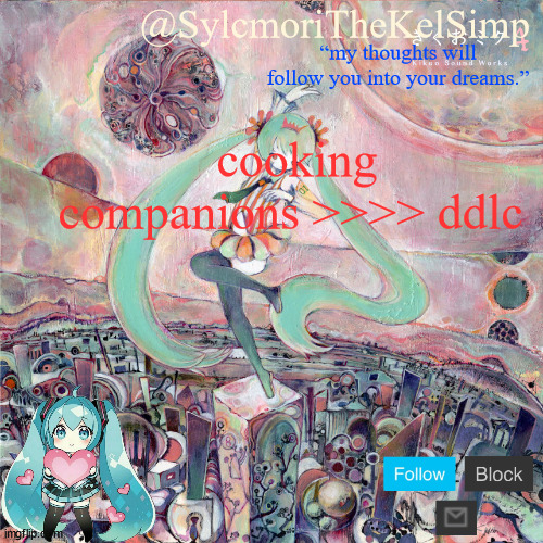 my opinion | cooking companions >>>> ddlc | image tagged in sylc's kikuo miku temp | made w/ Imgflip meme maker