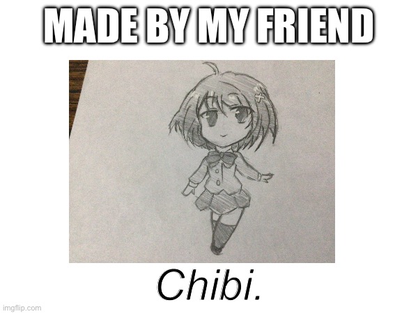 MADE BY MY FRIEND; Chibi. | image tagged in chibi | made w/ Imgflip meme maker