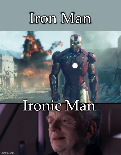 Ironic Man | Iron Man; Ironic Man | image tagged in iron man,palpatine ironic,ironic | made w/ Imgflip meme maker