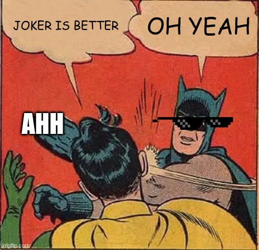 Batman Slapping Robin Meme | JOKER IS BETTER; OH YEAH; AHH | image tagged in memes,batman slapping robin | made w/ Imgflip meme maker