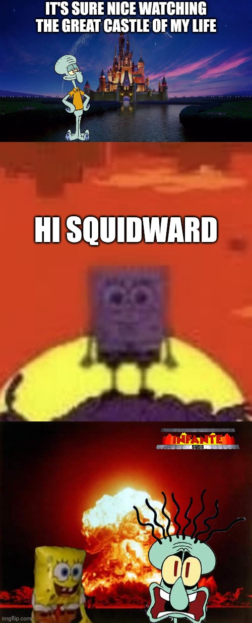Hi Squidward | IT'S SURE NICE WATCHING THE GREAT CASTLE OF MY LIFE; HI SQUIDWARD | image tagged in disney castle,memes,nuclear explosion,spongebob,squidward | made w/ Imgflip meme maker