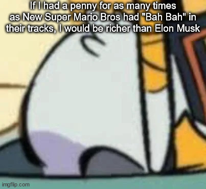 tangle floor plant | If I had a penny for as many times as New Super Mario Bros had "Bah Bah" in their tracks, I would be richer than Elon Musk | image tagged in tangle floor plant | made w/ Imgflip meme maker