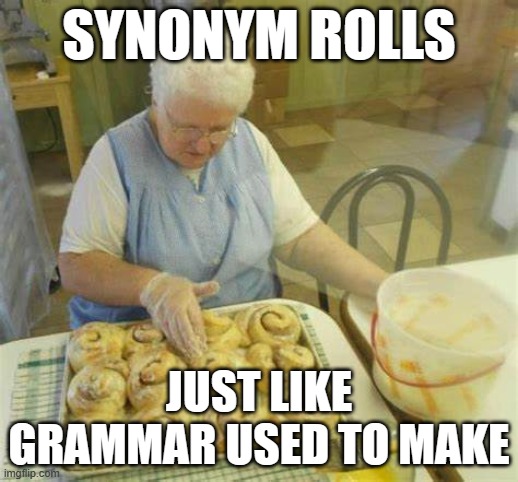 cinnamon roll | SYNONYM ROLLS; JUST LIKE GRAMMAR USED TO MAKE | image tagged in grammar | made w/ Imgflip meme maker