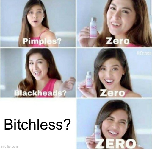 Make sure to decipher the joke | Bitchless? | image tagged in pimples zero | made w/ Imgflip meme maker