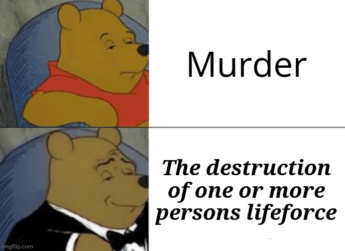 im innocent try me | Murder; The destruction of one or more persons lifeforce | image tagged in memes,tuxedo winnie the pooh | made w/ Imgflip meme maker