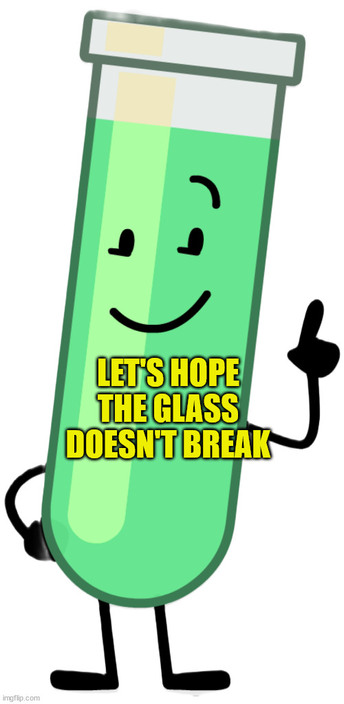 Test tube | LET'S HOPE THE GLASS DOESN'T BREAK | image tagged in test tube | made w/ Imgflip meme maker