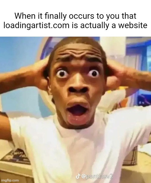 Meme #791 | When it finally occurs to you that loadingartist.com is actually a website | image tagged in shocked black guy,loading,relatable,true,comics,funny | made w/ Imgflip meme maker