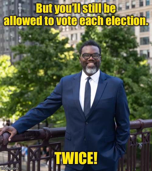 Brandon Johnson for Chicago | But you’ll still be allowed to vote each election. TWICE! | image tagged in brandon johnson for chicago | made w/ Imgflip meme maker