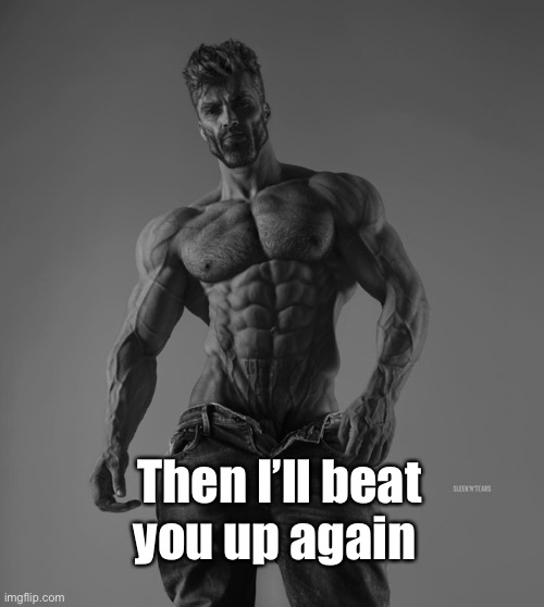 Strong man | Then I’ll beat you up again | image tagged in strong man | made w/ Imgflip meme maker