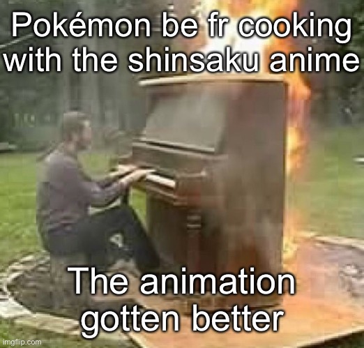 Fire beat | Pokémon be fr cooking with the shinsaku anime; The animation gotten better | image tagged in fire beat | made w/ Imgflip meme maker