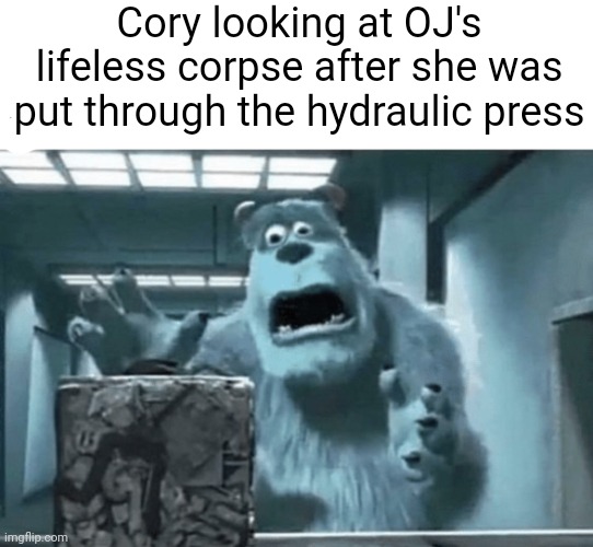 My mom staring at my brother's lifeless corpse after I blank | Cory looking at OJ's lifeless corpse after she was put through the hydraulic press | image tagged in my mom staring at my brother's lifeless corpse after i blank | made w/ Imgflip meme maker