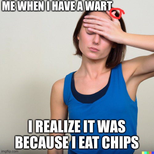 ME WHEN I HAVE A WART; I REALIZE IT WAS BECAUSE I EAT CHIPS | made w/ Imgflip meme maker