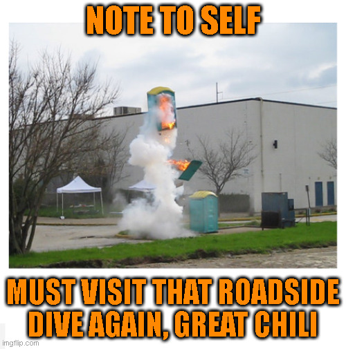 Roadside Cafe | NOTE TO SELF; MUST VISIT THAT ROADSIDE DIVE AGAIN, GREAT CHILI | image tagged in portapottle liftoff | made w/ Imgflip meme maker