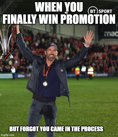 They wont notice, right | WHEN YOU FINALLY WIN PROMOTION; BUT FORGOT YOU CAME IN THE PROCESS | image tagged in they wont notice right,WrexhamAFC | made w/ Imgflip meme maker