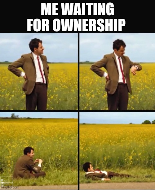 Mr bean waiting | ME WAITING FOR OWNERSHIP | image tagged in mr bean waiting | made w/ Imgflip meme maker