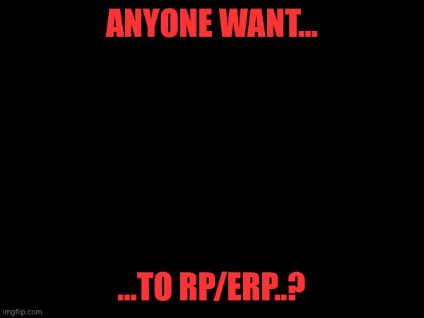 Pweese? | ANYONE WANT…; …TO RP/ERP..? | image tagged in cheese,cheeseburger | made w/ Imgflip meme maker