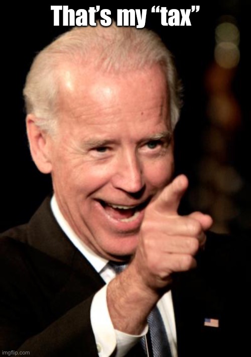 Smilin Biden Meme | That’s my “tax” | image tagged in memes,smilin biden | made w/ Imgflip meme maker