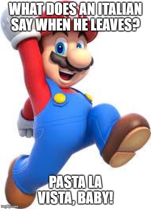 srry if bad dad joke | WHAT DOES AN ITALIAN SAY WHEN HE LEAVES? PASTA LA VISTA, BABY! | image tagged in mario | made w/ Imgflip meme maker