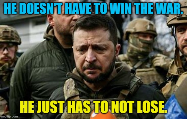 When Putin get's tired of "Not Winning," the war will end. | HE DOESN'T HAVE TO WIN THE WAR. HE JUST HAS TO NOT LOSE. | image tagged in politics | made w/ Imgflip meme maker