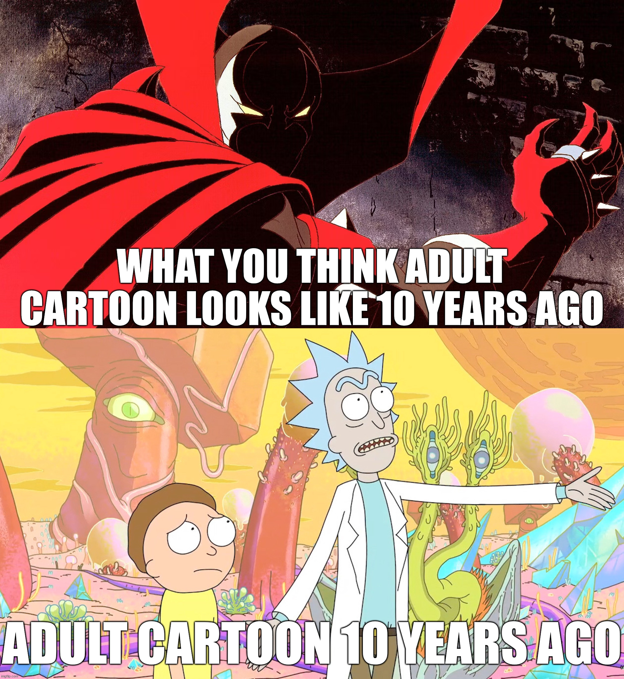 damn I'm old | WHAT YOU THINK ADULT CARTOON LOOKS LIKE 10 YEARS AGO; ADULT CARTOON 10 YEARS AGO | image tagged in rick and morty,spawn | made w/ Imgflip meme maker