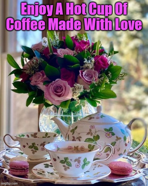 Coffee With Love | Enjoy A Hot Cup Of Coffee Made With Love | image tagged in coffee time,coffee cup,coffee addict | made w/ Imgflip meme maker