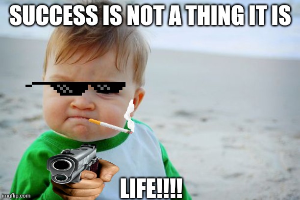 Success Kid Original Meme | SUCCESS IS NOT A THING IT IS; LIFE!!!! | image tagged in memes,success kid original | made w/ Imgflip meme maker