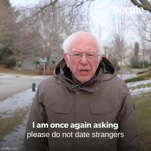 strangers | please do not date strangers | image tagged in memes,bernie i am once again asking for your support,strangers,strange,stranger | made w/ Imgflip meme maker