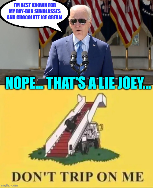 Best known for... | I'M BEST KNOWN FOR MY RAY-BAN SUNGLASSES AND CHOCOLATE ICE CREAM; NOPE... THAT'S A LIE JOEY... | image tagged in another,biden,lie | made w/ Imgflip meme maker