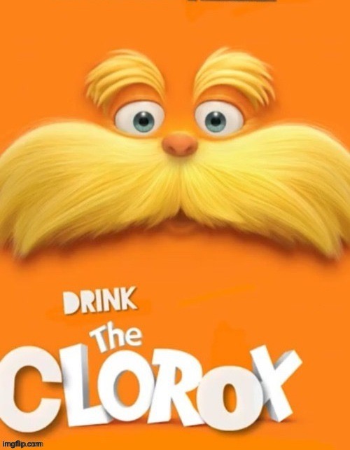 drink the clorox | image tagged in drink the clorox | made w/ Imgflip meme maker