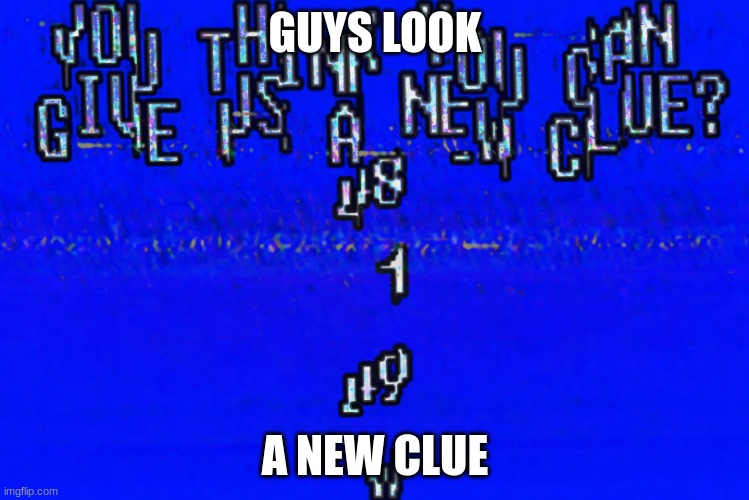 Oldroot post | GUYS LOOK; A NEW CLUE | image tagged in oldroot post | made w/ Imgflip meme maker