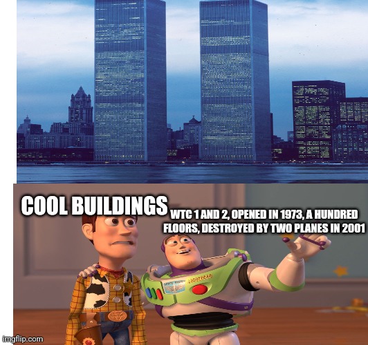 Lol | COOL BUILDINGS; WTC 1 AND 2, OPENED IN 1973, A HUNDRED FLOORS, DESTROYED BY TWO PLANES IN 2001 | image tagged in memes | made w/ Imgflip meme maker