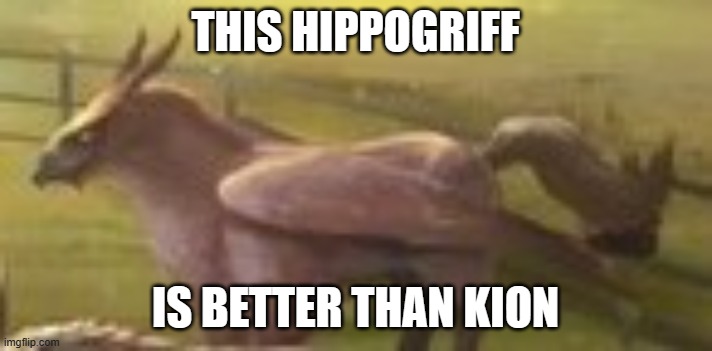 The first (1st) meme in this stream | THIS HIPPOGRIFF; IS BETTER THAN KION | image tagged in hippogriff | made w/ Imgflip meme maker