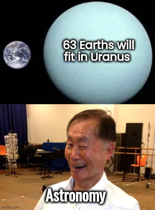 Don't try this at home | 63 Earths will fit in Uranus; Astronomy | image tagged in winking george takei,uranus,planet earth,we are not the same,gas,balls | made w/ Imgflip meme maker