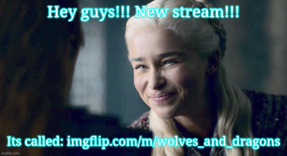 It can even have games that have something to do about wolves or dragons!!! | Hey guys!!! New stream!!! Its called: imgflip.com/m/wolves_and_dragons | image tagged in mother of dragons,new stream,wolves_and_dragons | made w/ Imgflip meme maker