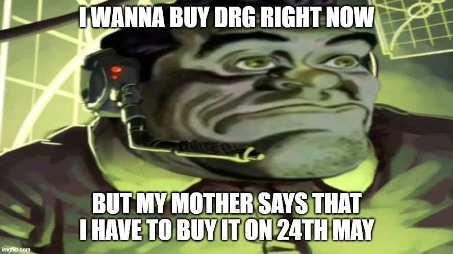 I WANNA BUY DRG RIGHT NOW; BUT MY MOTHER SAYS THAT I HAVE TO BUY IT ON 24TH MAY | made w/ Imgflip meme maker