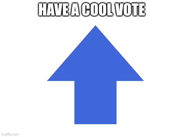 HAVE A COOL VOTE | made w/ Imgflip meme maker
