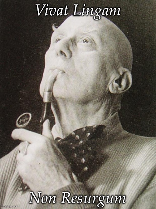 Aleister Crowley smokes and contemplates | Vivat Lingam; Non Resurgum | image tagged in aleister crowley smokes and contemplates | made w/ Imgflip meme maker