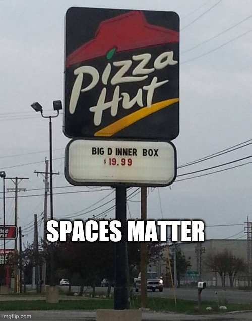 Big D in her box | SPACES MATTER | image tagged in big d in her box | made w/ Imgflip meme maker